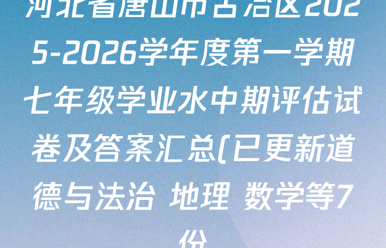 河北省唐山市古冶区2025-2026学年度第一学期七年级学业水中期评估试卷及答案汇总(已更新道德与法治 地理 数学等7份) 河北省唐山市古冶区2025-2026学年度第一学期七年级学业水中期评估试卷及答案汇总(已更新道德与法治 地理 数学等7份)